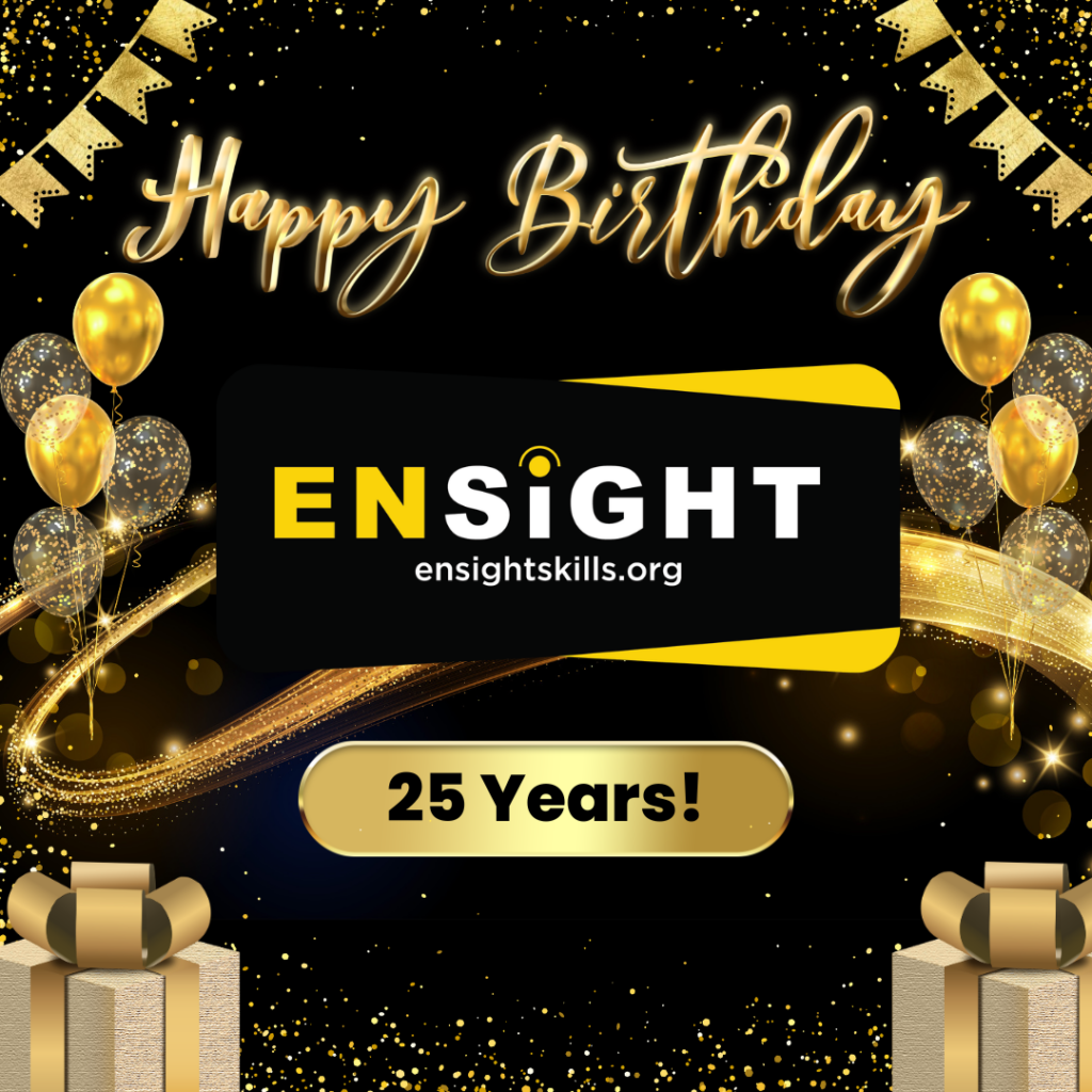 Black and gold birthday graphic reading 'Happy Birthday' in gold script, with the Ensight logo (ensightskills.org) and a gold banner reading '25 Years!' Decorated with gold balloons, confetti, ribbon, and gift boxes
